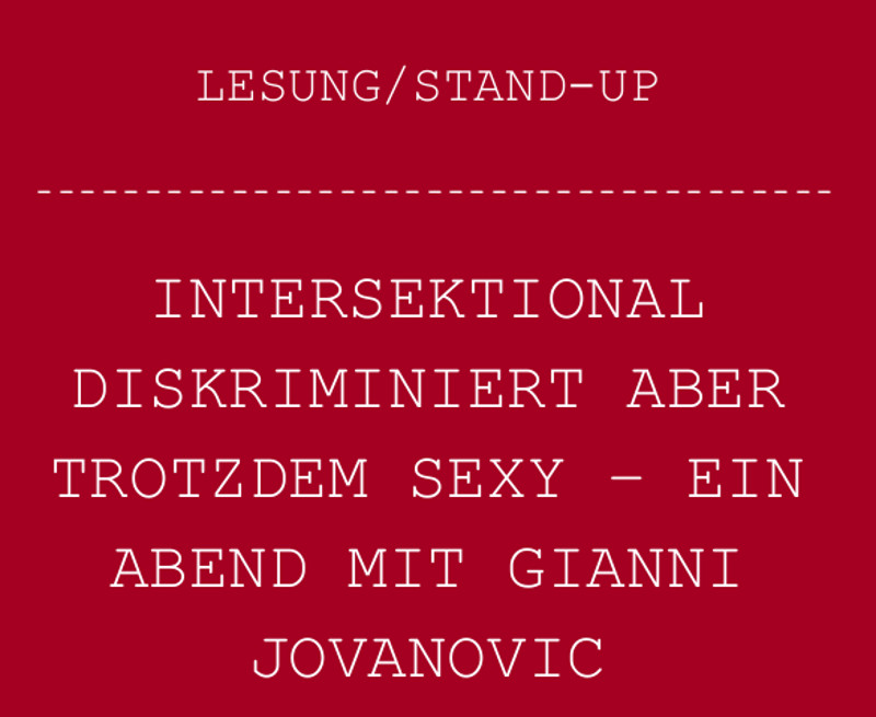 LESUNG/STAND-UP – INTERSEKTIONAL DISKRIMINIERT ABER TROTZDEM SEXY22.01.2020 18.00 Uhr